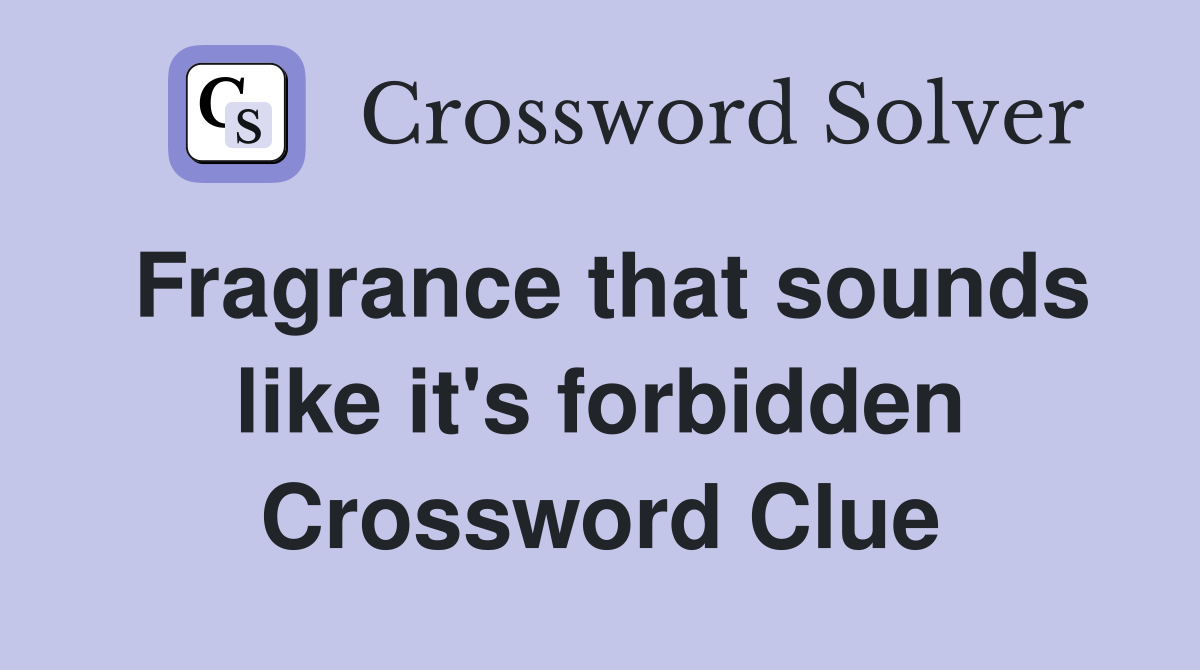 Fragrance that sounds like it's forbidden Crossword Clue