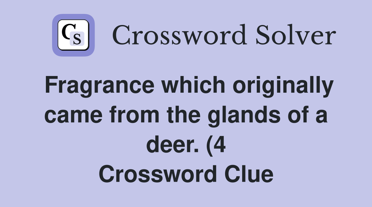 Fragrance which originally came from the glands of a deer (4 Fragrance which originally came from the glands of a deer (4