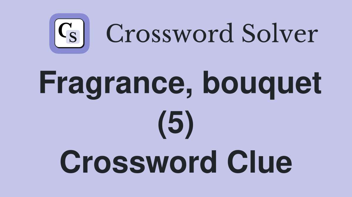 Fragrance, bouquet (5) Crossword Clue
