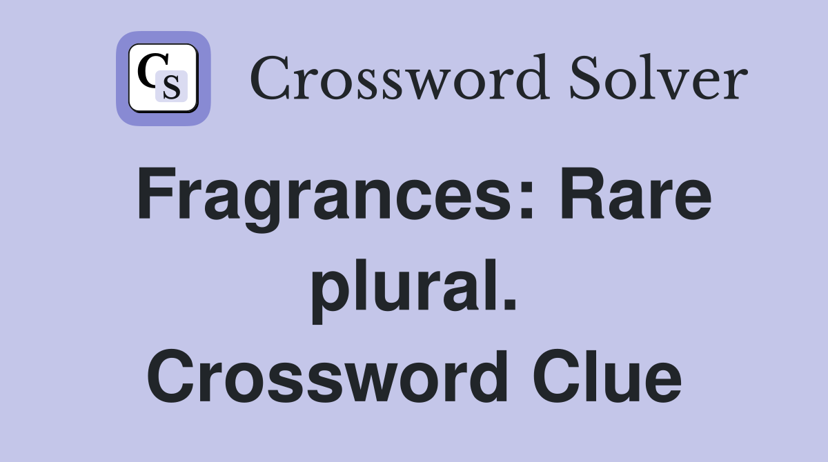 Fragrances: Rare plural. Crossword Clue