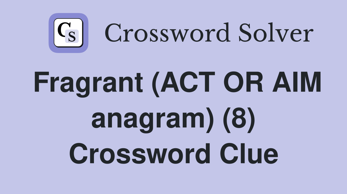 Fragrant (ACT OR AIM anagram) (8) Crossword Clue
