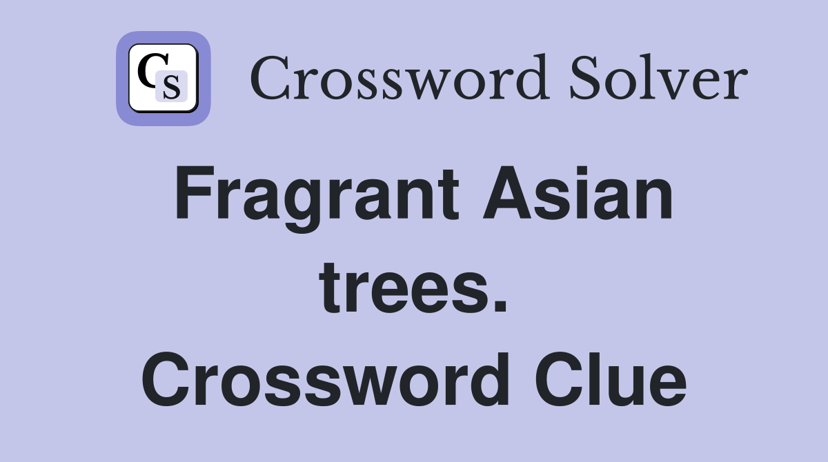 Fragrant Asian trees. Crossword Clue