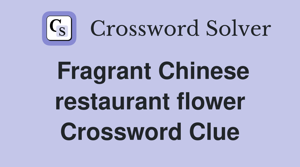 Fragrant Chinese restaurant flower Crossword Clue