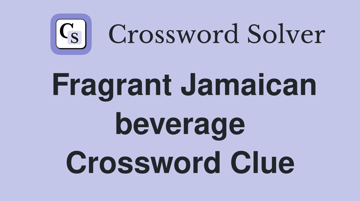 Fragrant Jamaican beverage Crossword Clue