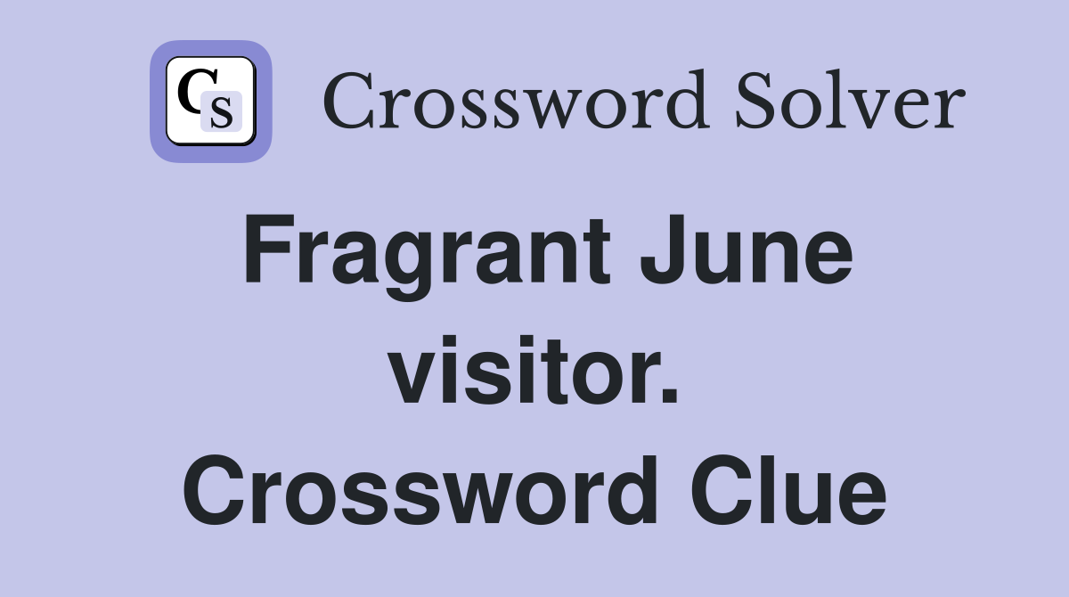 Fragrant June visitor. Crossword Clue