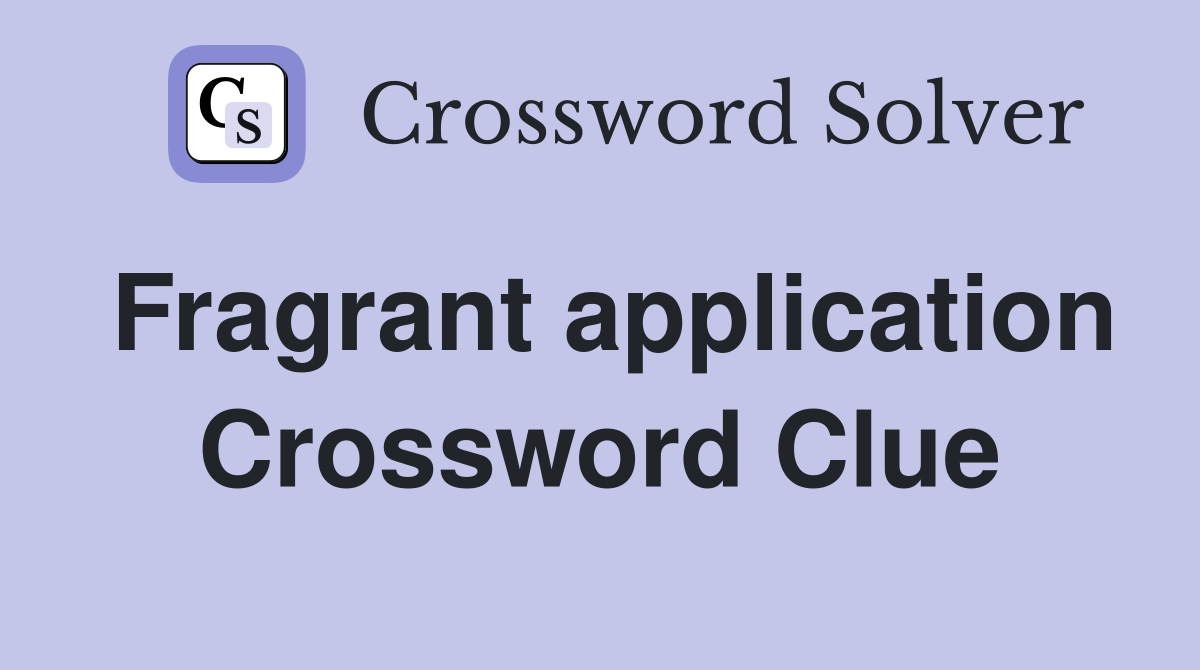 Fragrant application Crossword Clue