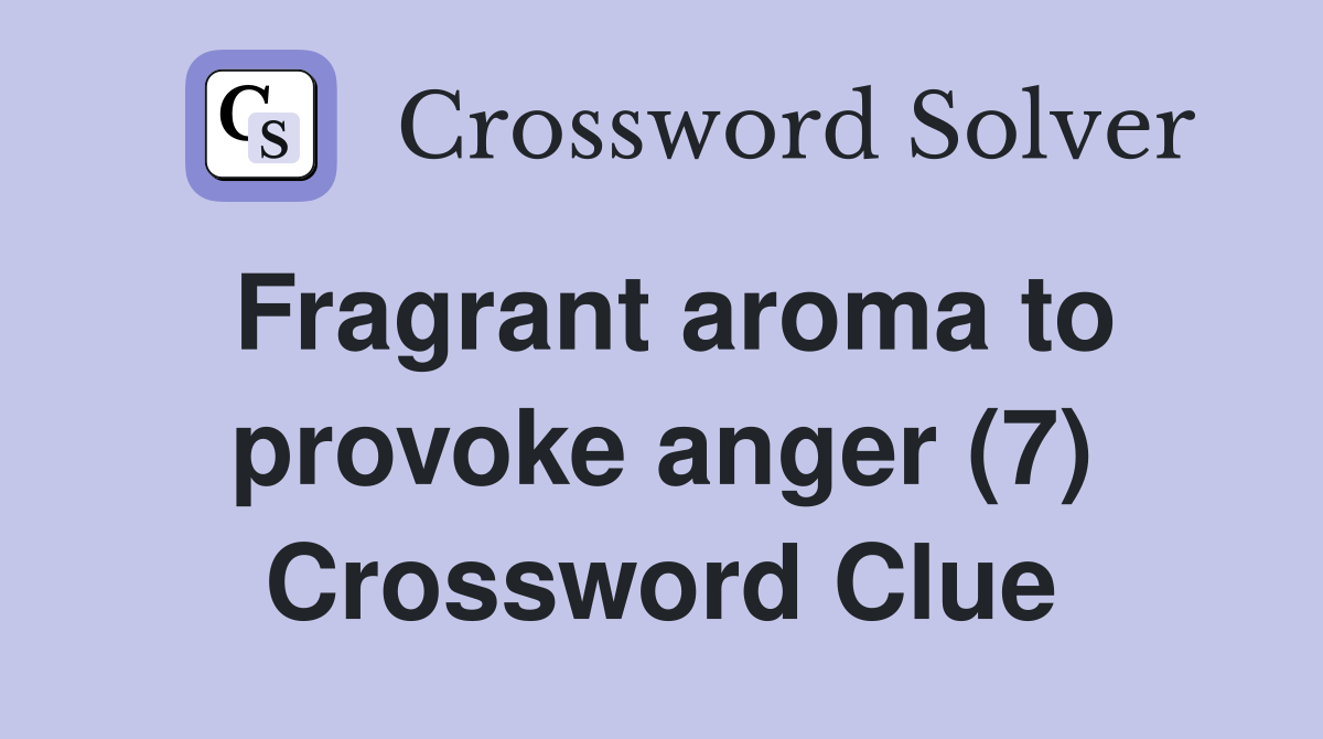 Fragrant aroma to provoke anger (7) Crossword Clue