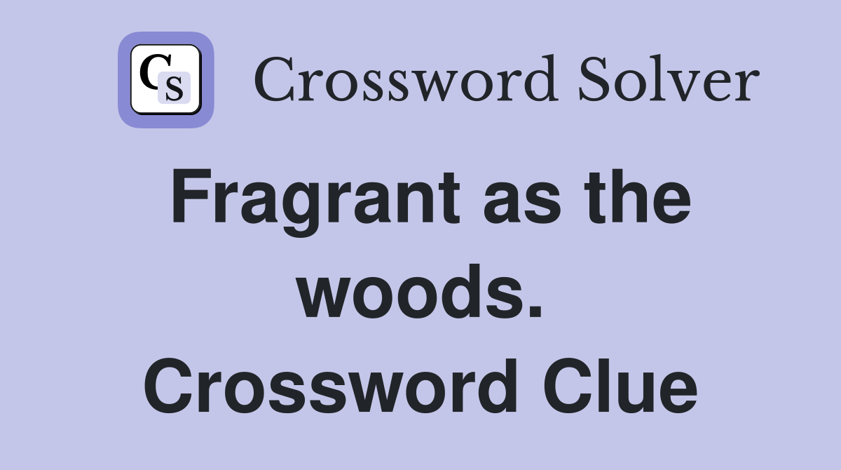 Fragrant as the woods. Crossword Clue