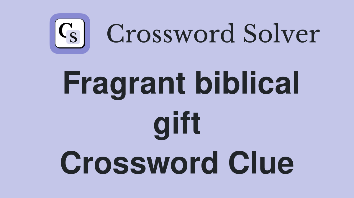 Fragrant biblical gift Crossword Clue