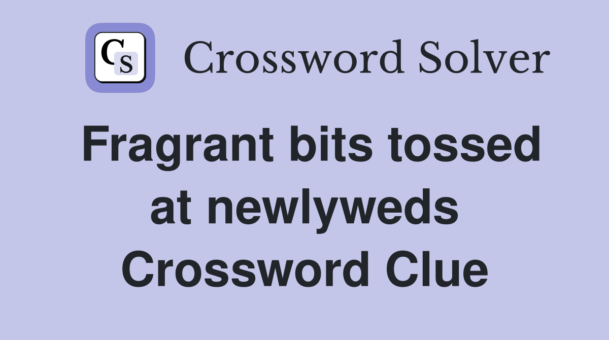 Fragrant bits tossed at newlyweds Crossword Clue