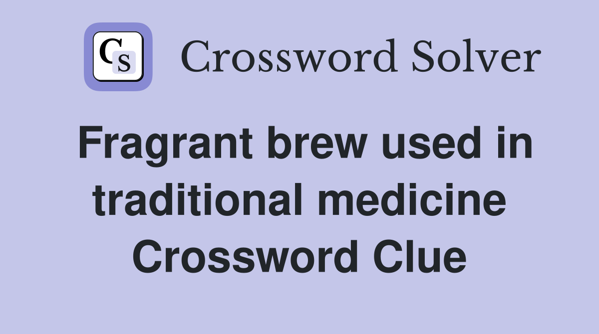 Fragrant brew used in traditional medicine Crossword Clue