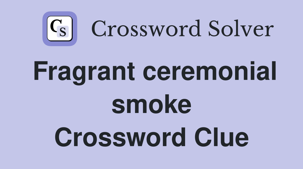 Fragrant ceremonial smoke Crossword Clue