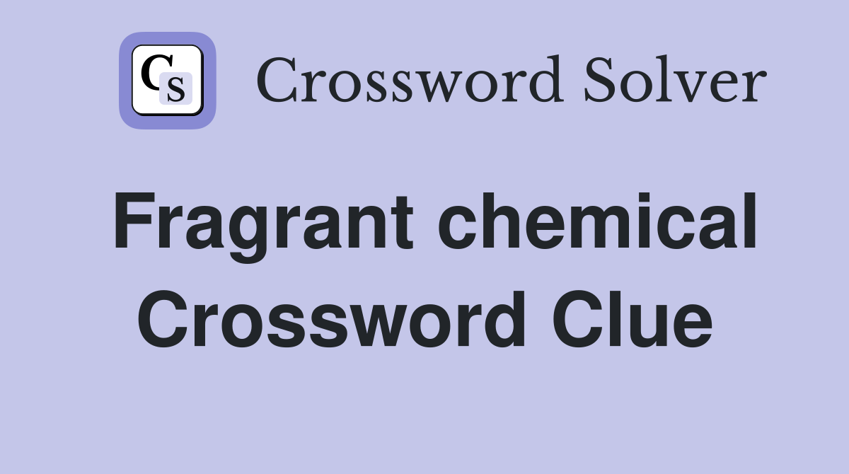 Fragrant chemical Crossword Clue