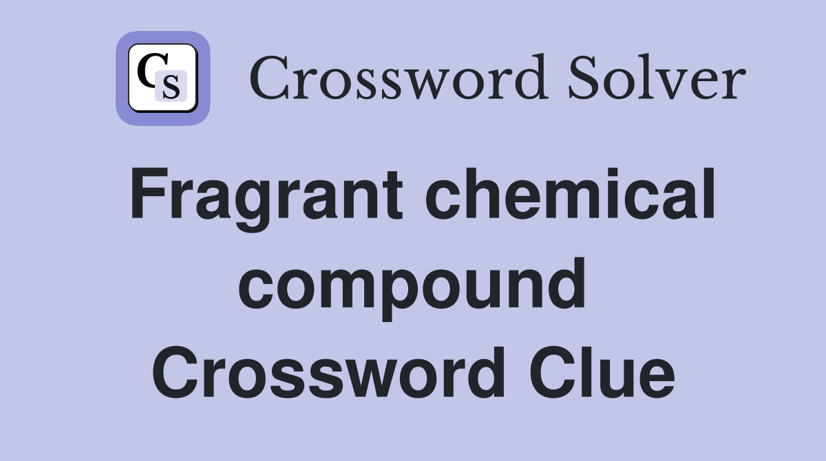 Fragrant chemical compound Crossword Clue