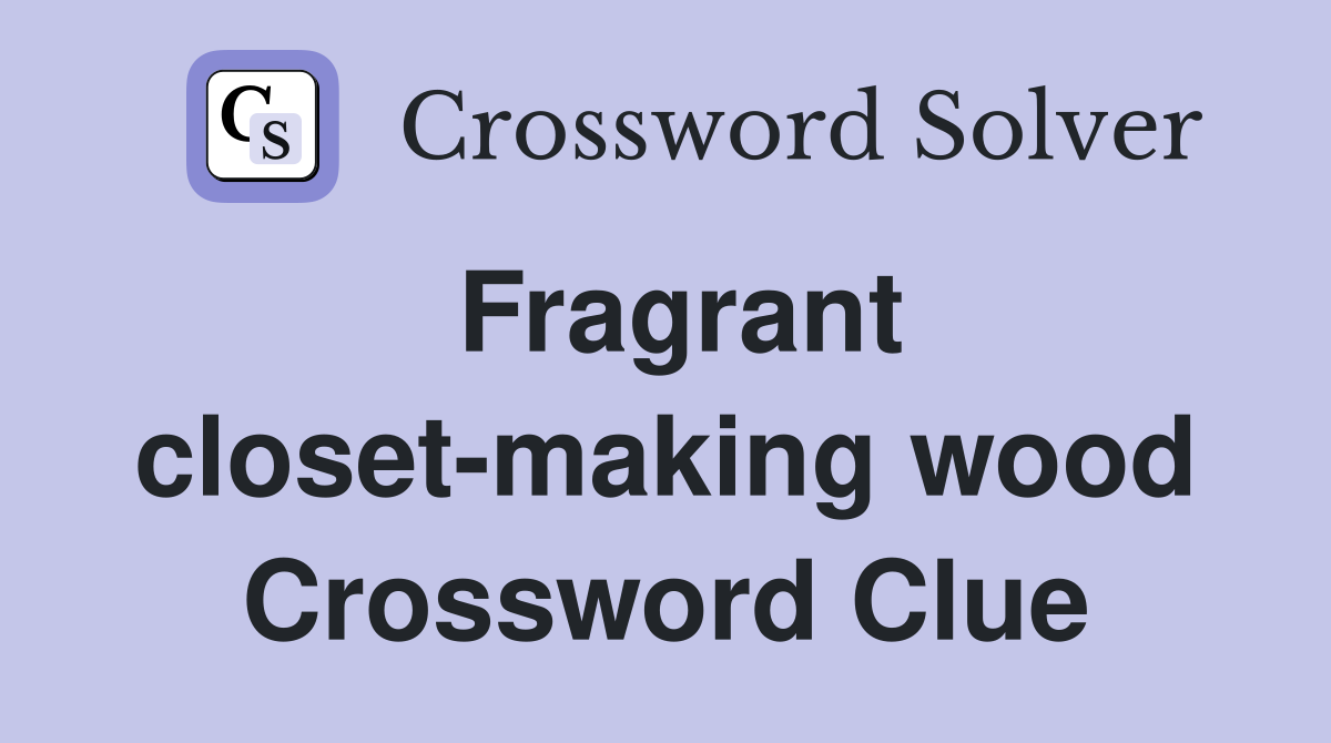 Fragrant closet-making wood Crossword Clue