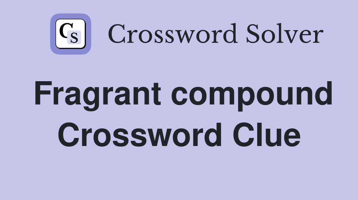 Fragrant compound Crossword Clue