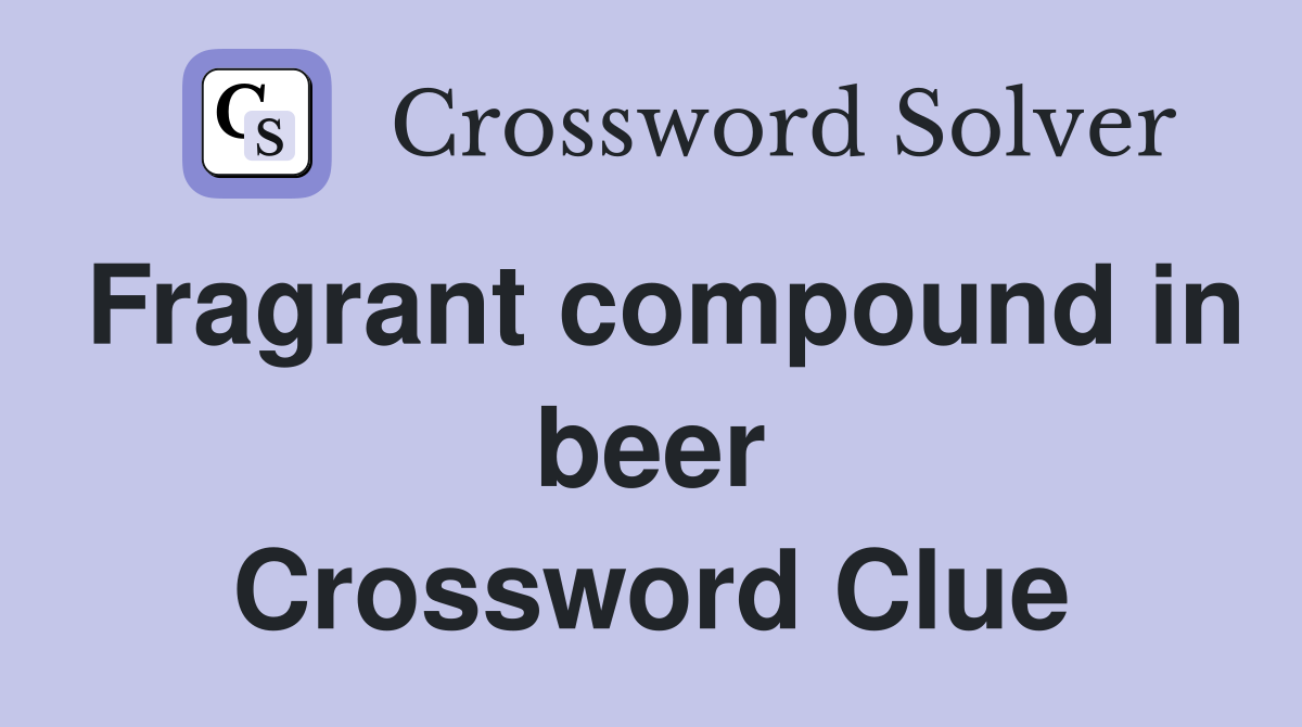 Fragrant compound in beer Crossword Clue