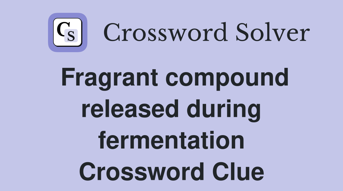 Fragrant compound released during fermentation Crossword Clue