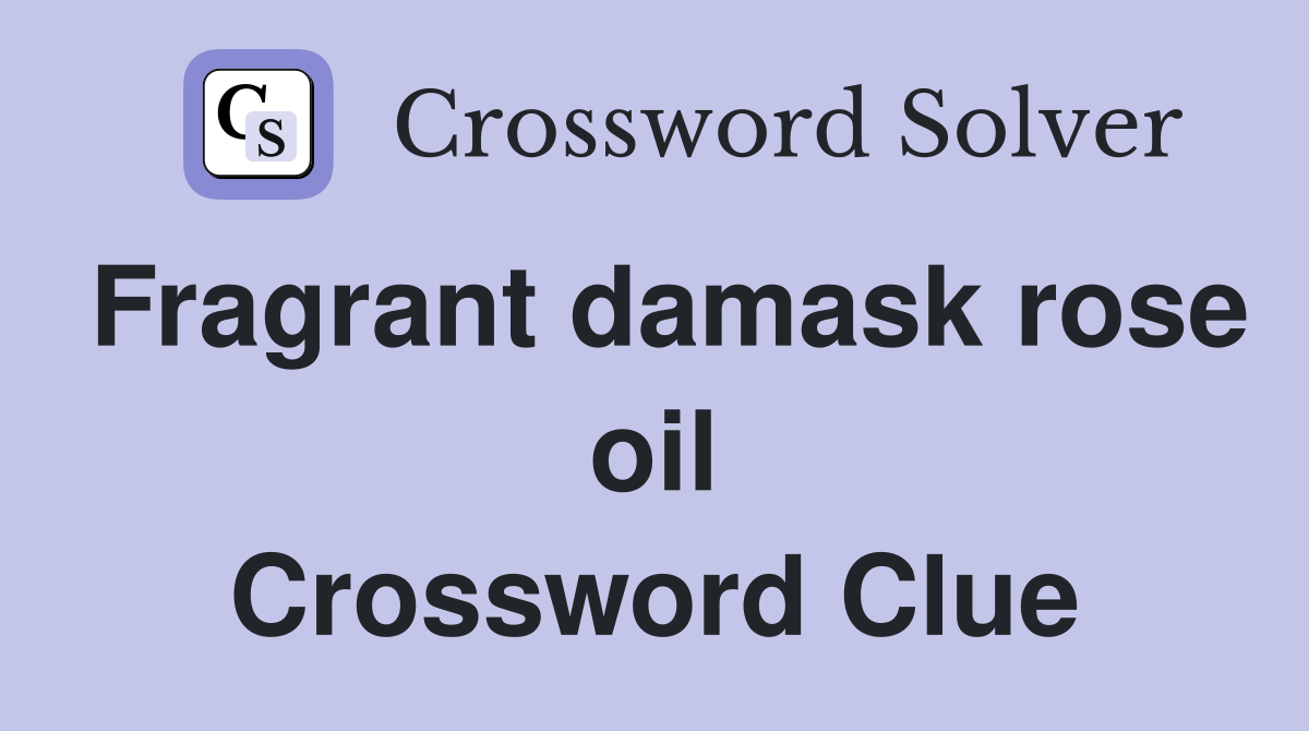 Fragrant damask rose oil Crossword Clue