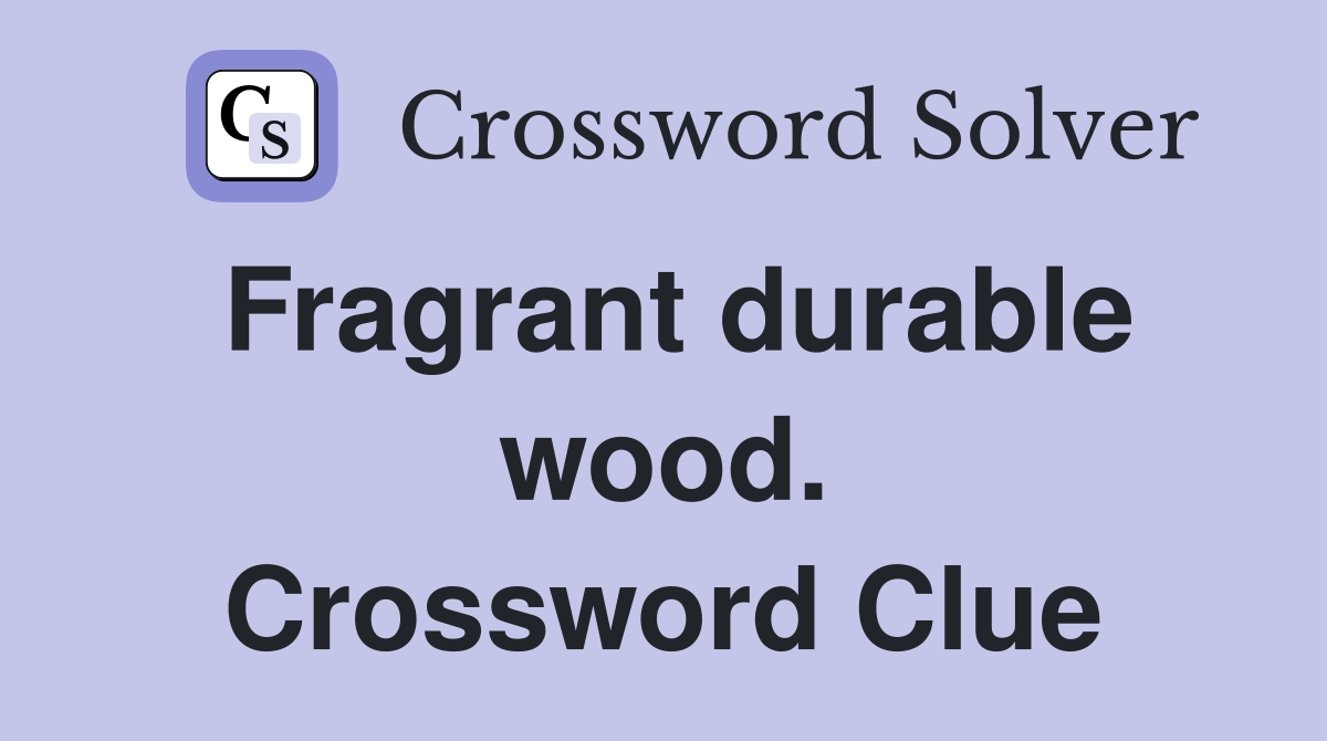 Fragrant durable wood. Crossword Clue