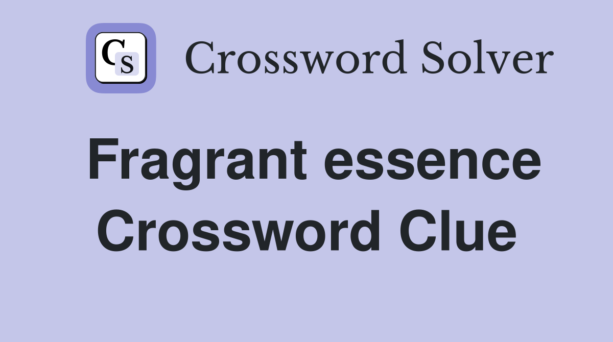 Fragrant essence Crossword Clue