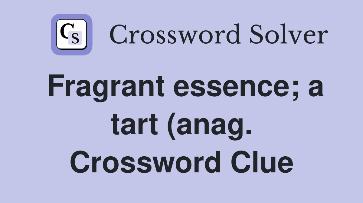 Fragrant essence a tart (anag ) Crossword Clue Answers Crossword Fragrant essence a tart (anag ) Crossword Clue Answers Crossword