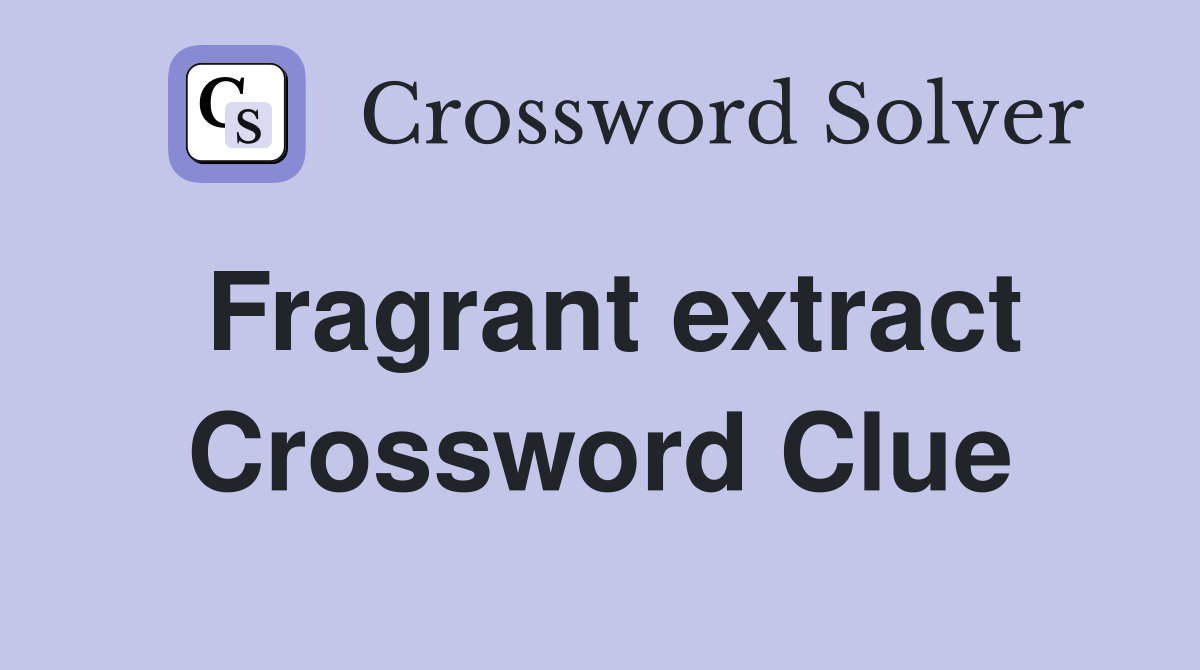Fragrant extract Crossword Clue