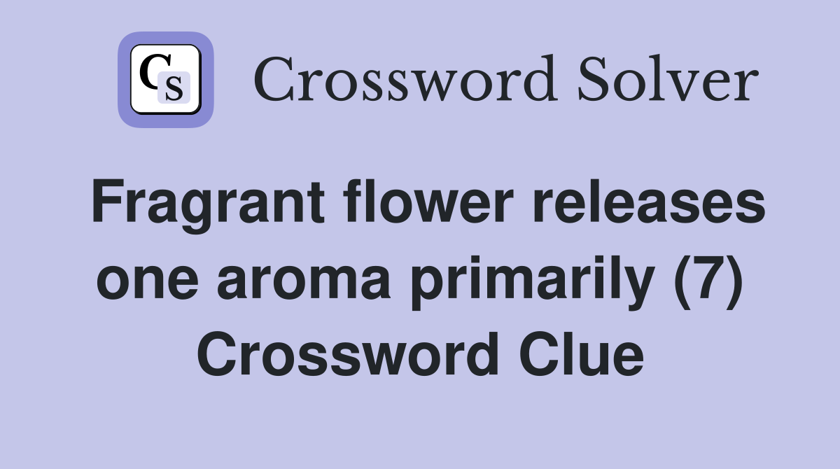 Fragrant flower releases one aroma primarily (7) Crossword Clue