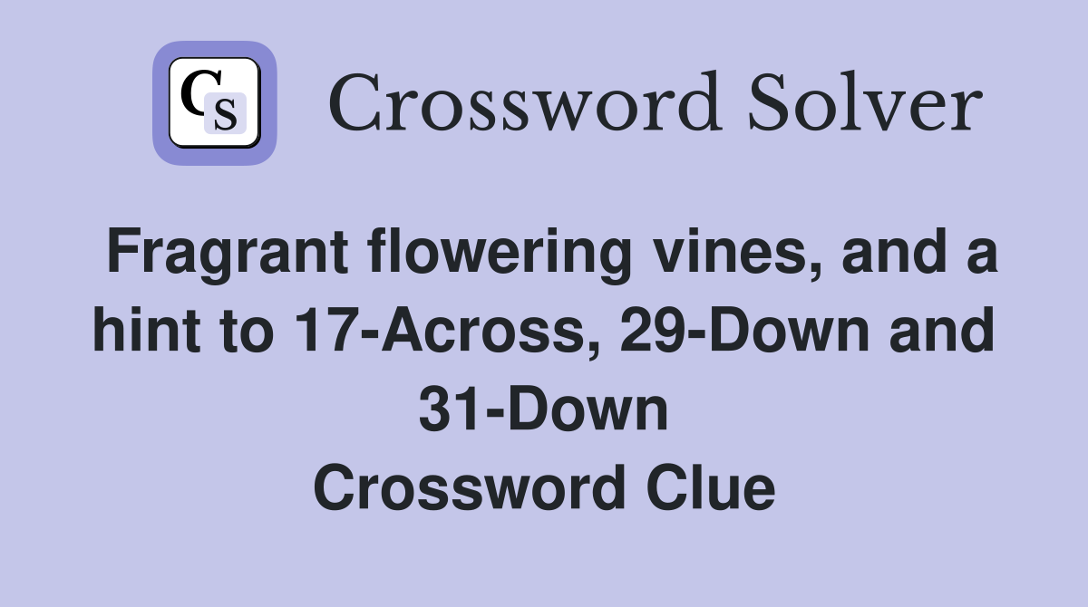 Fragrant flowering vines, and a hint to 17-Across, 29-Down and 31-Down Crossword Clue