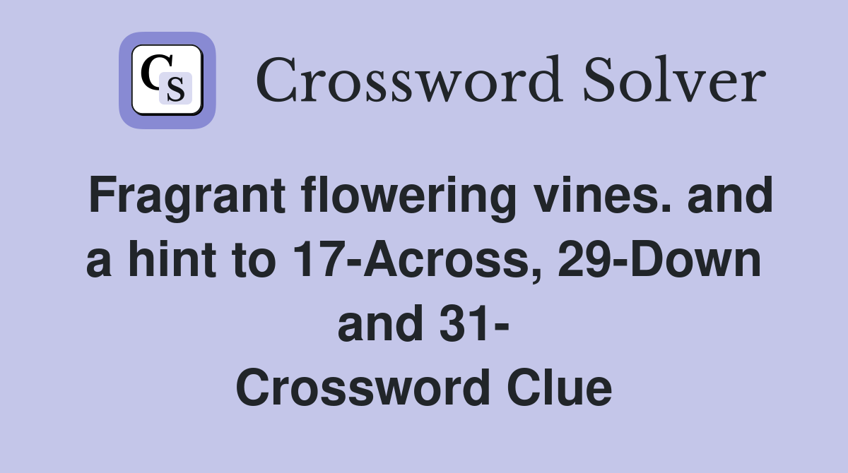 Fragrant flowering vines. and a hint to 17-Across, 29-Down and 31- Crossword Clue