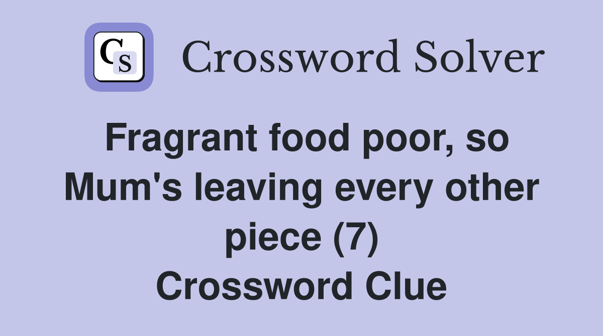Fragrant food poor, so Mum's leaving every other piece (7) Crossword Clue