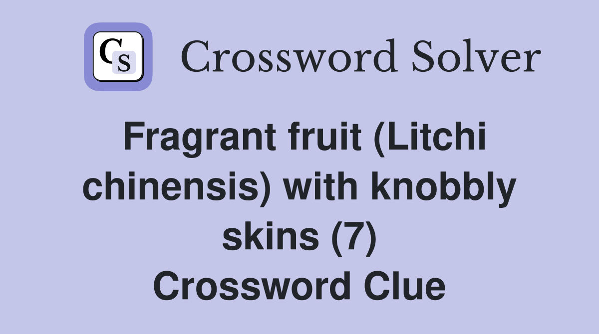 Fragrant fruit (Litchi chinensis) with knobbly skins (7) Crossword Clue