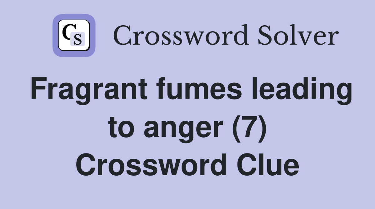 Fragrant fumes leading to anger (7) Crossword Clue