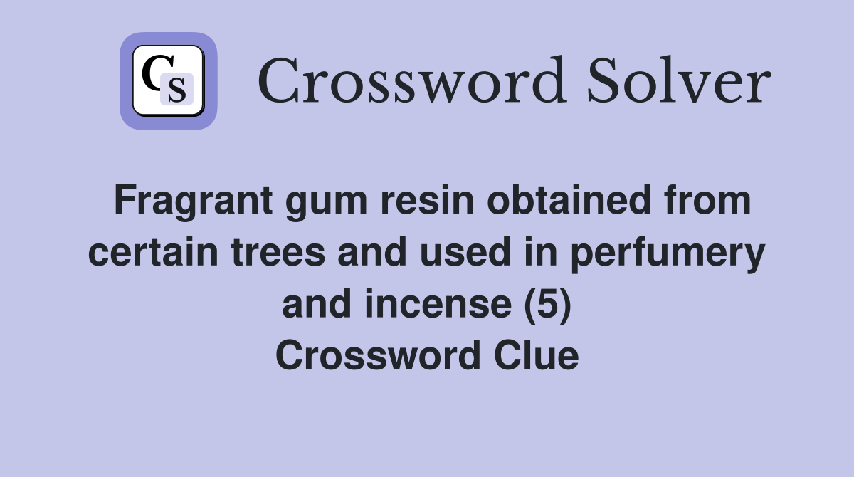 Fragrant gum resin obtained from certain trees and used in perfumery and incense (5) Crossword Clue