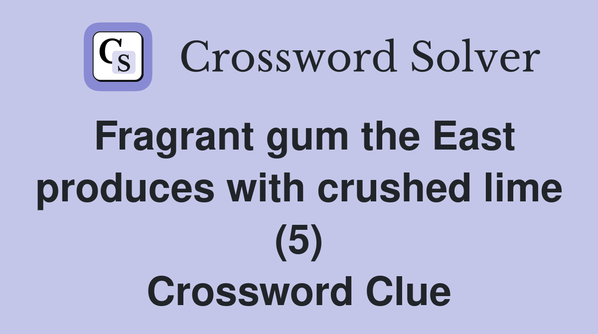 Fragrant gum the East produces with crushed lime (5) Crossword Clue