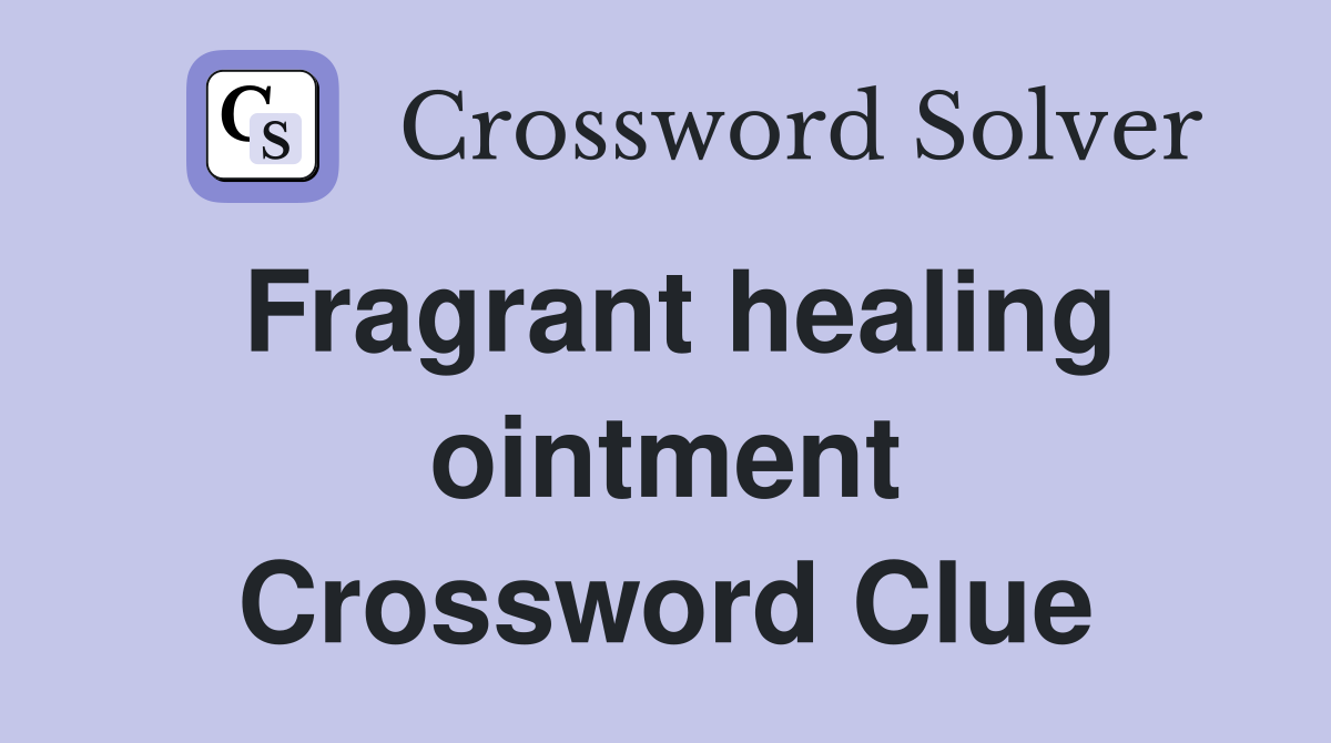Fragrant healing ointment Crossword Clue