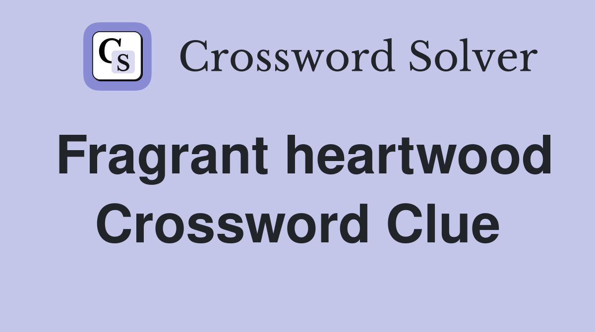 Fragrant heartwood Crossword Clue