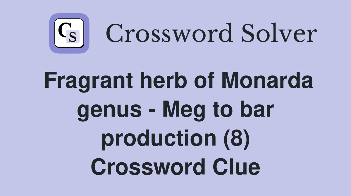 Fragrant herb of Monarda genus - Meg to bar production (8) Crossword Clue