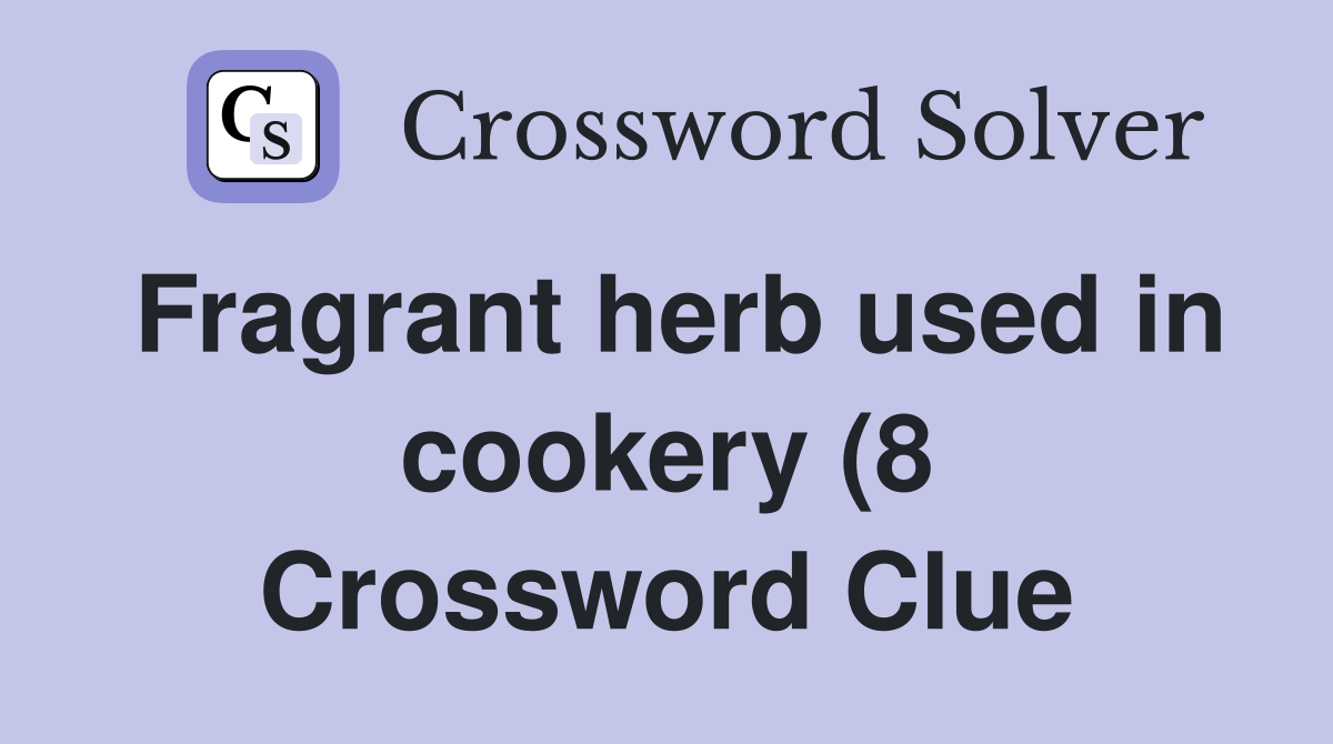 Fragrant herb used in cookery (8) Crossword Clue Answers Crossword Fragrant herb used in cookery (8) Crossword Clue Answers Crossword