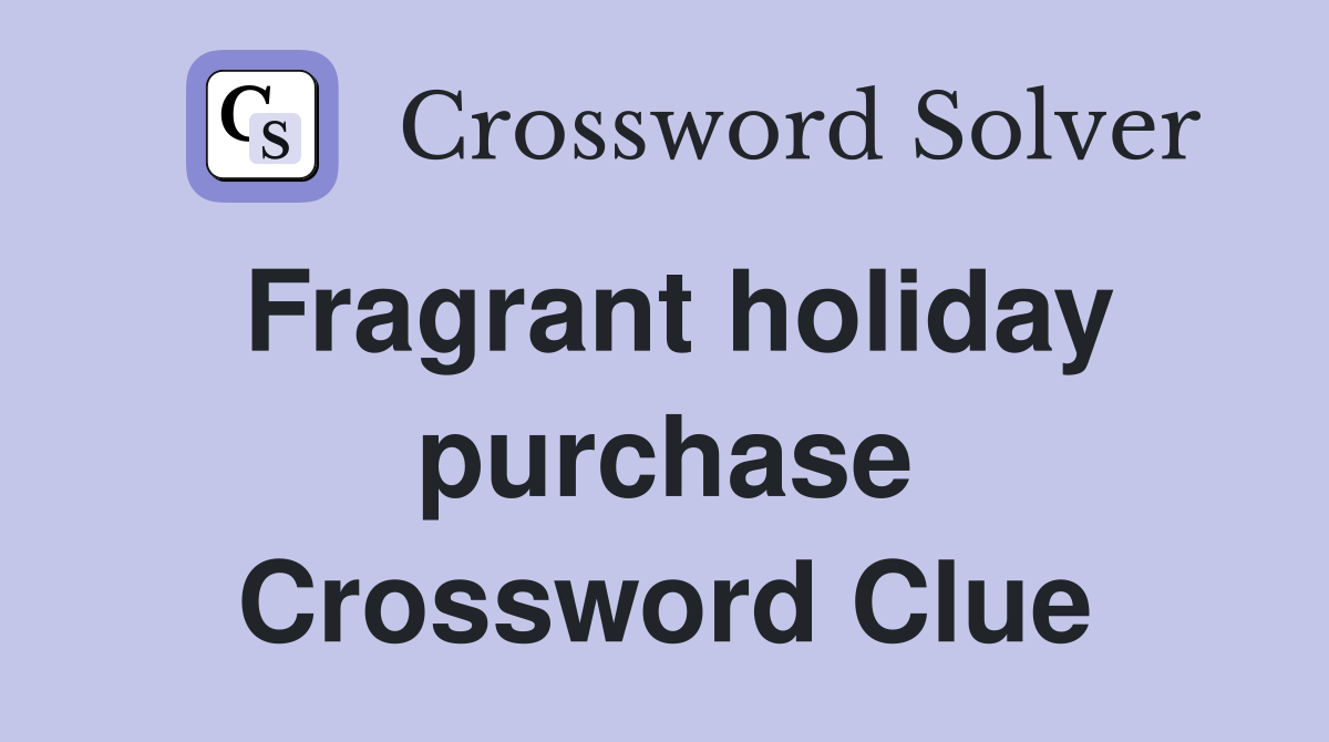 Fragrant holiday purchase Crossword Clue