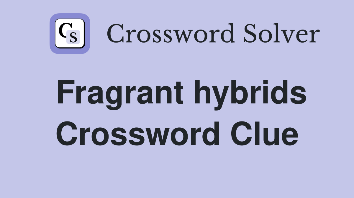 Fragrant hybrids Crossword Clue