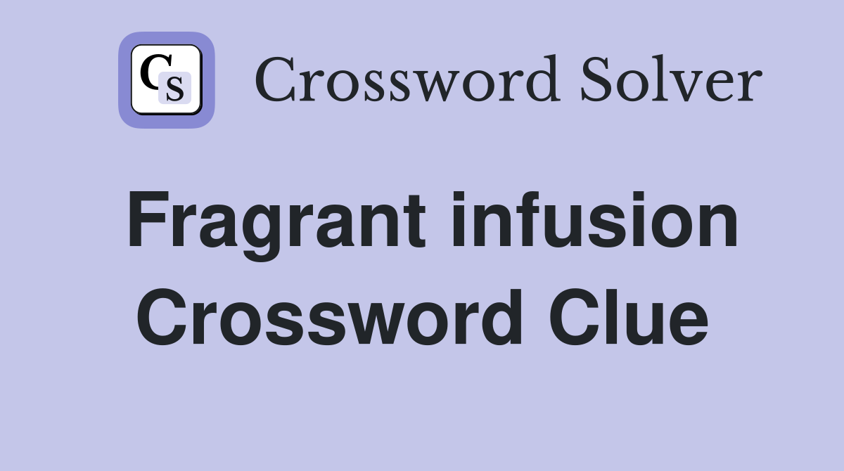 Fragrant infusion Crossword Clue