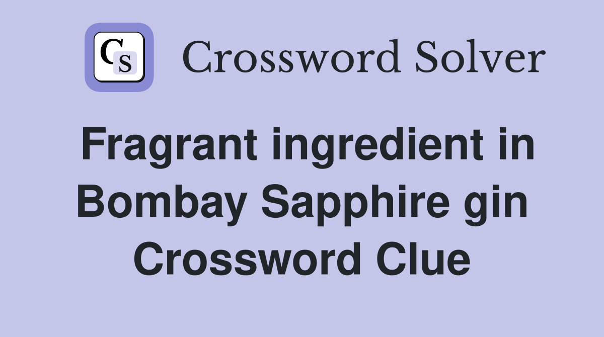 Fragrant ingredient in Bombay Sapphire gin Crossword Clue