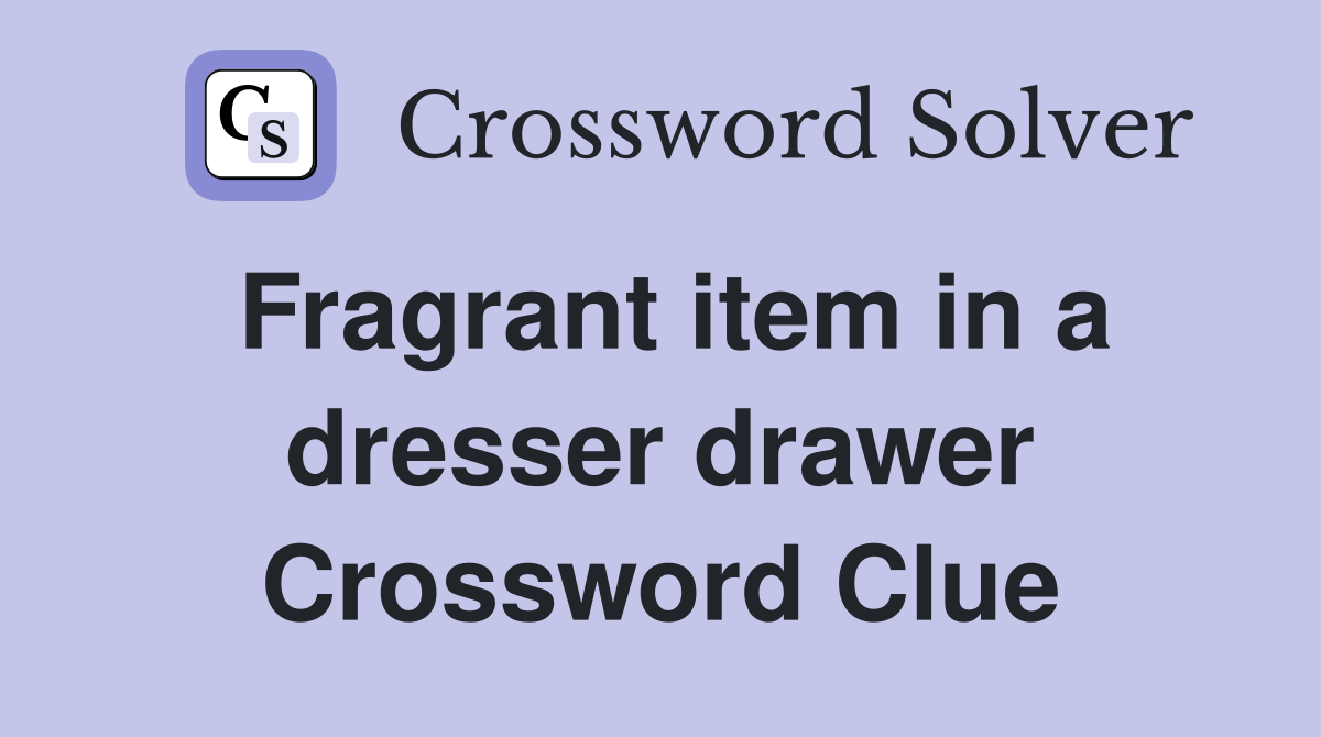 Fragrant item in a dresser drawer Crossword Clue