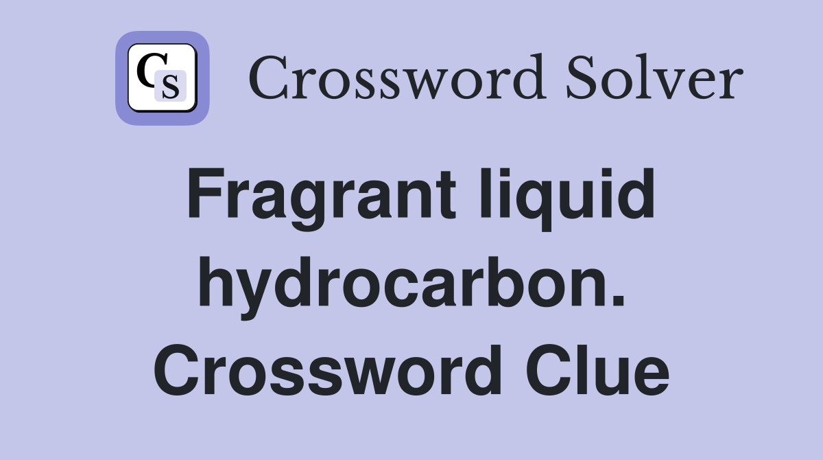 Fragrant liquid hydrocarbon. Crossword Clue