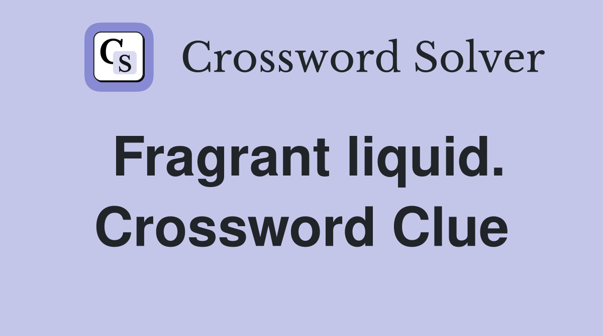 Fragrant liquid. Crossword Clue