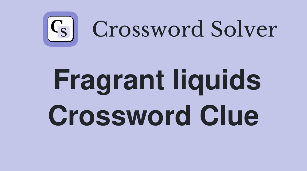 Fragrant liquids Crossword Clue