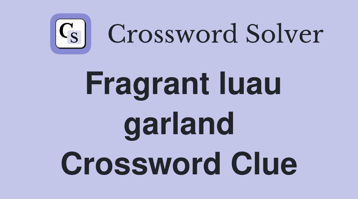 Fragrant luau garland Crossword Clue