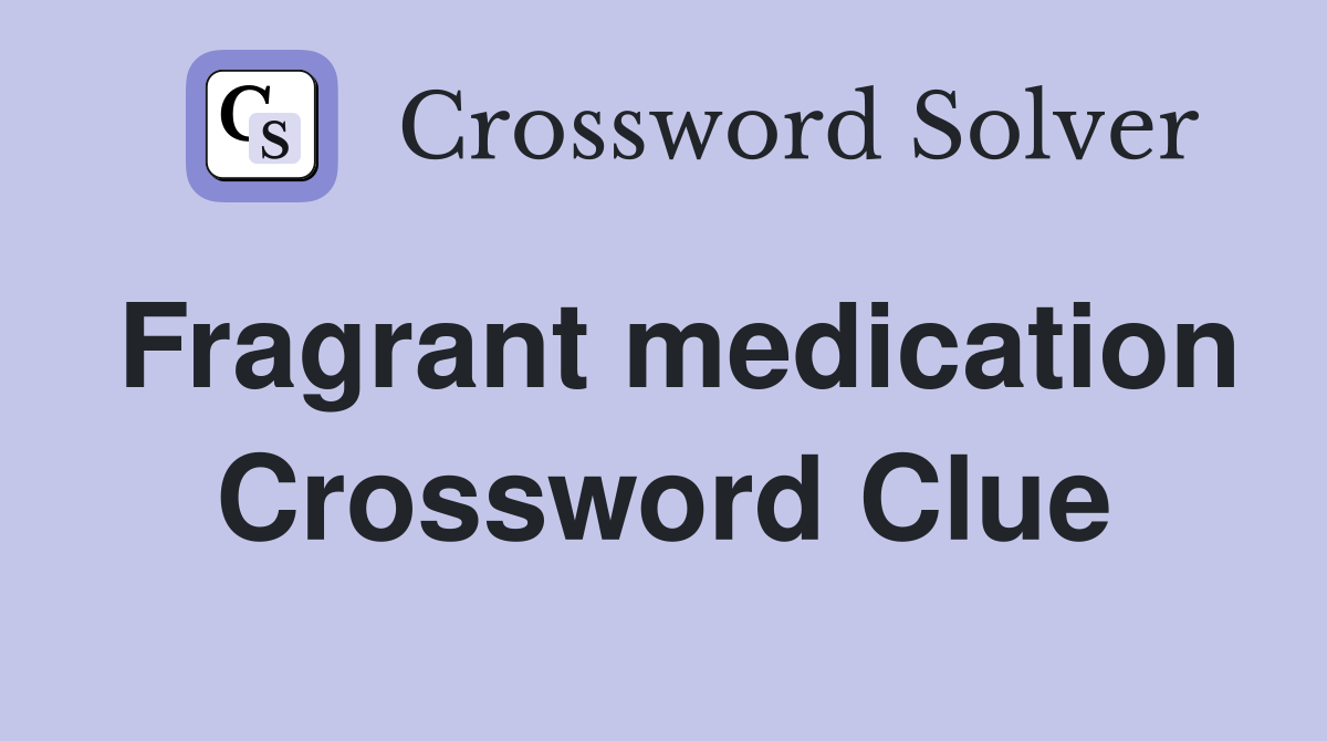 Fragrant medication Crossword Clue
