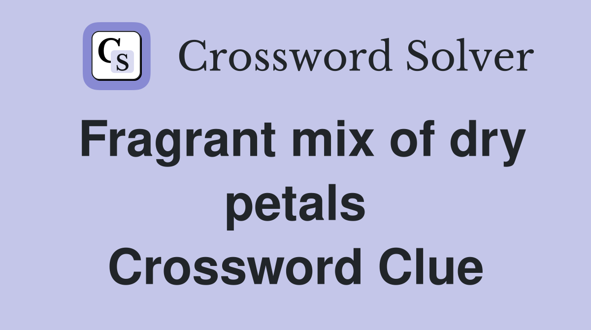 Fragrant mix of dry petals Crossword Clue